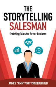 Title: The Storytelling Salesman: Enriching Tales for Better Business, Author: James 