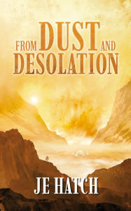 Title: FROM DUST AND DESOLATION, Author: JE Hatch