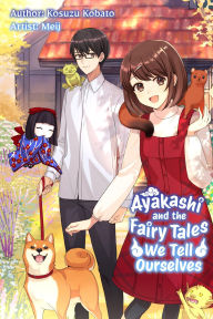 Title: Ayakashi and the Fairy Tales We Tell Ourselves, Author: Kosuzu Kobato