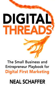 Title: Digital Threads: The Small Business and Entrepreneur Digital First Marketing Playbook, Author: Neal Schaffer