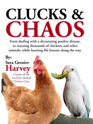 Title: Clucks & Chaos: Animal Rescue and Life Lessons, Author: Sara Grenier Harvey