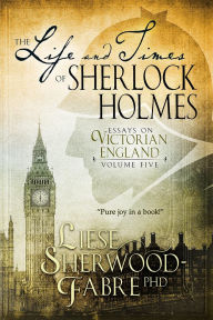 Title: The Life and Times of Sherlock Holmes, Volume 5, Author: Liese Sherwood-fabre