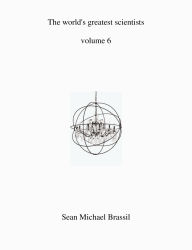 Title: The world's greatest scientist's volume 6, Author: Sean Michael Brassil