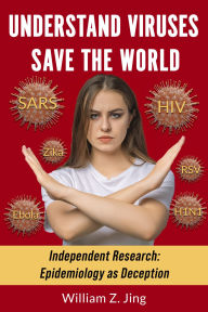 Title: Understand Viruses, Save the World: Independent Research: Epidemiology as Deception, Author: William Jing