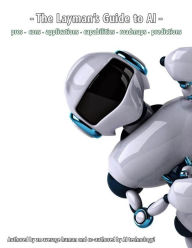 Title: The Layman's Guide to AI: pros - cons - applications - capabilities - roadmaps - predictions, Author: Artificial Intelligence