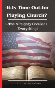 Title: It Is Time Out For Playing Church?: The Almighty God Sees Everything!, Author: DuPree Jonathan