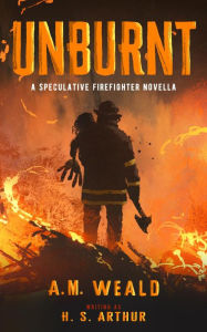 Title: Unburnt: a speculative firefighter novella, Author: H. S. Arthur