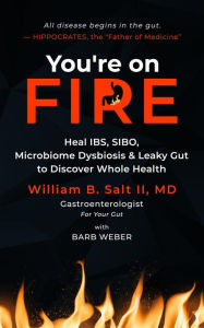 Title: You're on FIRE: Heal IBS, SIBO, Microbiome Dysbiosis & Leaky Gut to Discover Whole Health, Author: William Salt