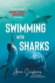 Title: Swimming with Sharks: Surviving Narcissist-Infested Waters, Author: Alena Scigliano