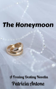 Title: The Honeymoon (A Freeing Destiny Novella), Author: Patricia Antone