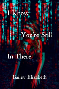 Title: I KNOW YOU'RE STILL IN THERE, Author: Bailey Elizabeth