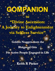 Title: Companion to Divine Ascension: A Journey to Enlightenment via Selfless Service, Author: Keith Parker