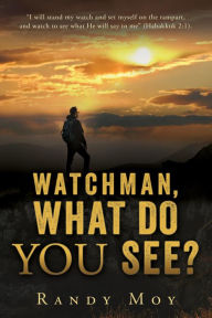 Title: WATCHMAN, WHAT DO YOU SEE?, Author: Randy Moy