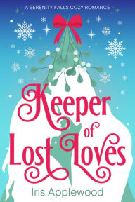 Title: Keeper of Lost Loves: A Serenity Falls Cozy Romance, Author: Iris Applewood