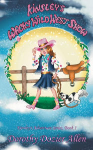 Title: Kinsley's Wacky Wild West Show: A Children's Adventure, Author: Dorothy Allen