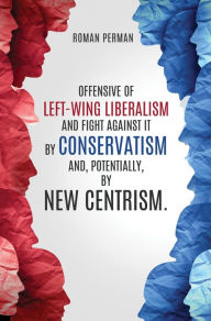 Title: Offensive of left-wing liberalism and fight against it by conservatism and, potentially, by new centrism., Author: Roman Perman