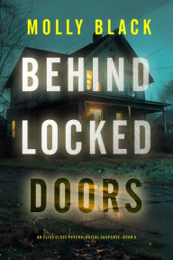 Title: Behind Locked Doors (An Elise Close Psychological ThrillerBook Five): A completely mesmerizing psychological thriller with an edge-of-your-seat twist, Author: Molly Black