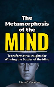 Title: The Metamorphosis of the Mind: Transformative Insights for Winning the Battles of the Mind, Author: Elisha Ogbonna
