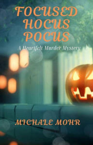 Title: Focused Hocus Pocus: A Heartfelt Murder Mystery, Author: Michale Mohr