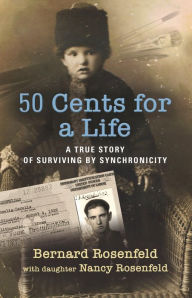 Title: 50 Cents for a Life: A True Story of Surviving by Synchronicity, Author: Bernard Rosenfeld