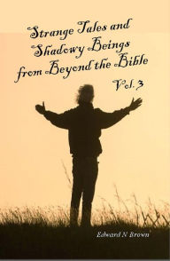 Title: Strange Tales and Shadowy Beings from Beyond the Bible - Vol. 3: A Collection of Short Stories in the Later Life of Saint Paul, Author: Edward N. Brown