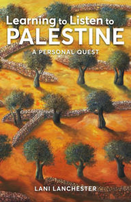 Title: Learning to Listen to Palestine: A personal quest, Author: Lani Lanchester