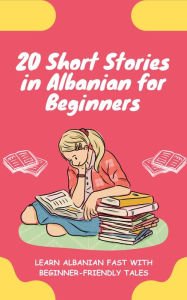 Title: 20 Short Stories in Albanian for Beginners: Learn Albanian fast with beginner-friendly tales, Author: lingoXpress