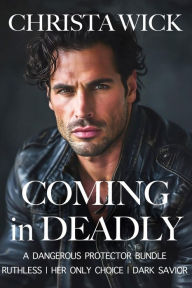 Title: Coming in Deadly: A Dangerous Protector Bundle, Author: Christa Wick