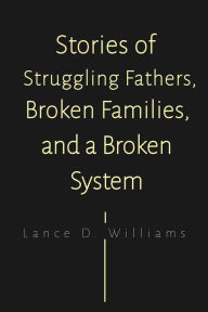 Title: Stories of Struggling Fathers, Broken Families, and a Broken System, Author: Lance D. Williams