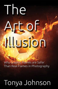 Title: The Art of Illusion: Why Graphic Flames are Safer Than Real Flames in Photography, Author: Tonya Johnson