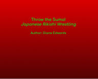 Title: Throw the Sumo!: Japanese Rikishi Wrestling, Author: Diane Edwards