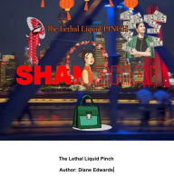Title: The Lethal Liquid Pinch: Shanghai, Author: Diane Edwards