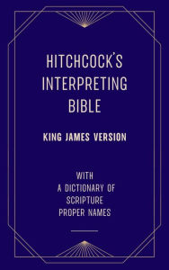 Title: Hitchcock's Interpreting Bible (King James Version) with a Dictionary of Scripture Proper Names, Author: Roswell D. Hitchcock