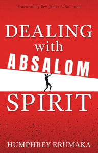 Title: Dealing with Absalom Spirit, Author: Humphrey Erumaka