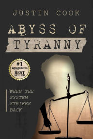 Title: Abyss of Tyranny: When the System Strikes Back, Author: Justin Cook