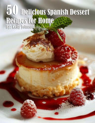 Title: 50 Delicious Spanish Dessert Recipes for Home, Author: Kelly Johnson