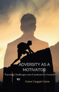 Title: Adversity as a Motivator, Author: Fulem Tangyie Fulem