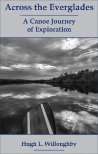 Title: Across the Everglades: A Canoe Journey of Exploration, Author: Hugh L. Willoughby