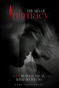 Title: The Art of Intimacy: Love is never Equal What do you do, Author: Hank Vanderbeek