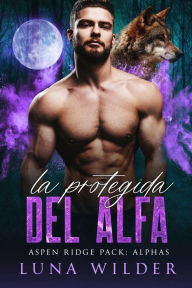 Title: La Protegida del Alfa, Author: Luna Wilder