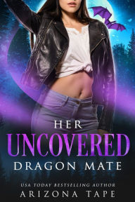 Title: Her Uncovered Dragon Mate, Author: Arizona Tape