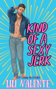 Title: Kind of a Sexy Jerk: A Fake Marriage/On the Run Romance, Author: Lili Valente