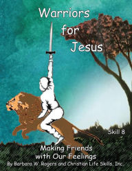 Title: Warriors for Jesus: Skill 8: Making Friends with Our Feelings, Author: Christian Life Skills Inc.