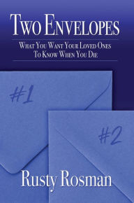 Title: Two Envelopes: What You Want Your Loved Ones To Know When You Die, Author: Rusty Rosman