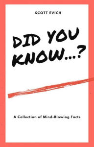 Title: Did You Know...?: A Collection of Mind-Blowing Facts, Author: Scott Evich