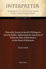 Title: Heavenly Ascent in Jacob's Writings in Second Nephi: Addressing the Question of What the Plan of Salvation is, Author: Skyler Smith