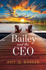 Title: Bailey and the CEO: More Than a Contemporary Workplace Romance: It's a Love Story, Author: Amy Q. Barker