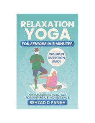 Title: Relaxation Yoga for Seniors in 5 Minutes: Includes Nutrition Guide, Author: Behzad Panah