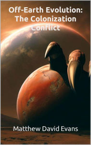 Title: Off-Earth Evolution: The Colonization Conflict, Author: Matthew Evans