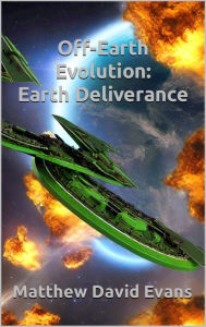 Title: Off-Earth Evolution: Earth Deliverance, Author: Matthew Evans